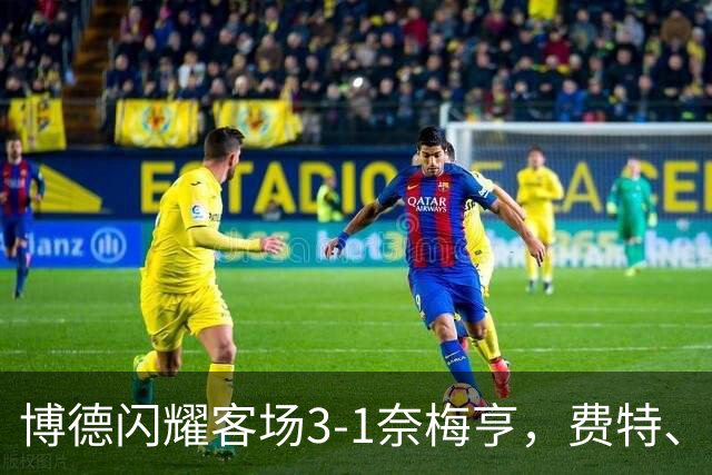 博德闪耀客场3-1奈梅亨，费特、阿利萨米、赫尔默森建功